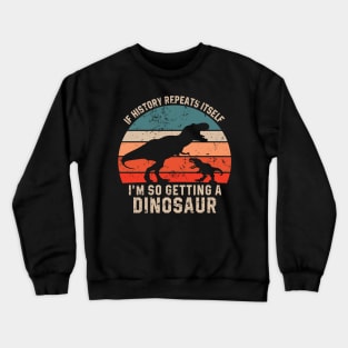 If History Repeats Itself I'm So Getting A Dinosaur Crewneck Sweatshirt